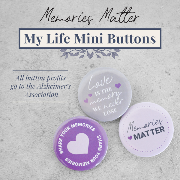 Memories matter with the My Life Mini Buttons. All button profits go to the Alzheimer's Association.