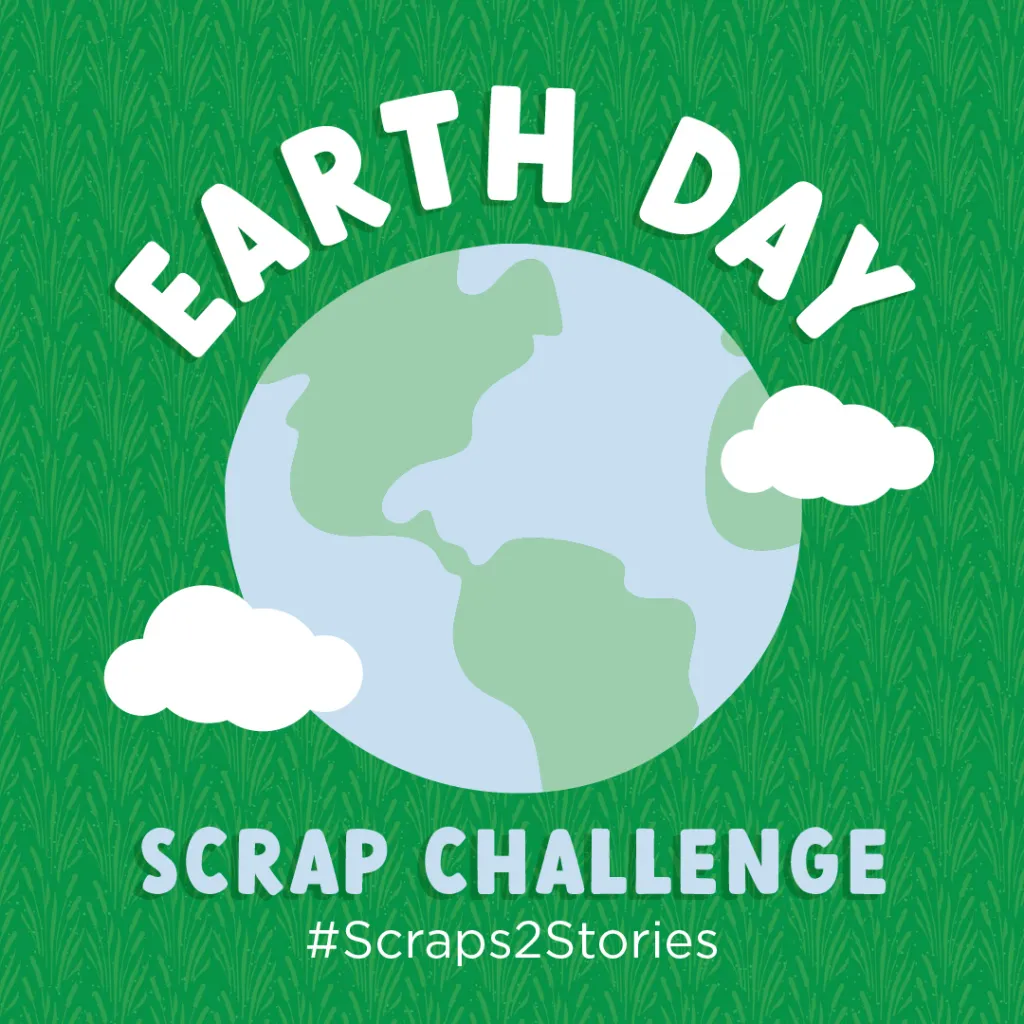 Happy Earth Day! Join the #Scraps2Stories Challenge