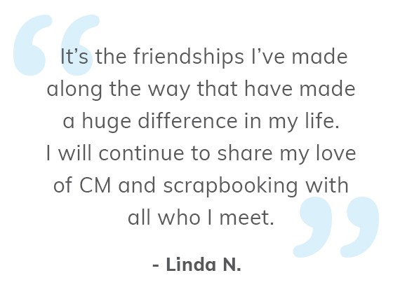 It's the friendships that I have made along the way that have made a huge difference in my life. - Linda N.
